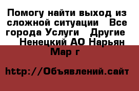 Помогу найти выход из сложной ситуации - Все города Услуги » Другие   . Ненецкий АО,Нарьян-Мар г.